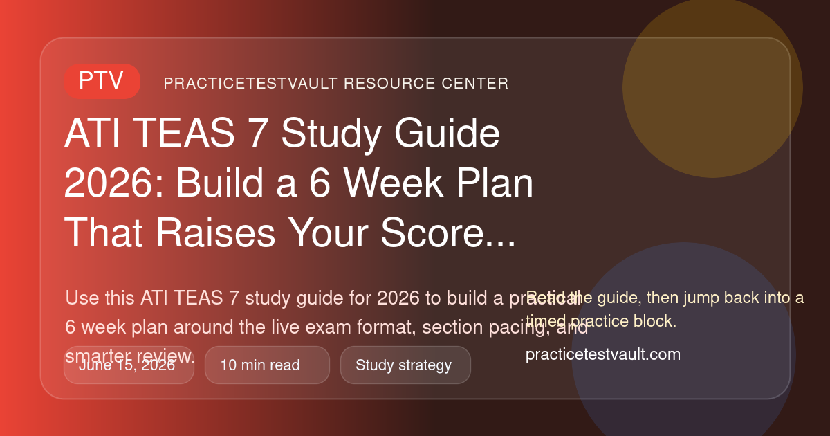 PracticeTestVault article illustration for ATI TEAS 7 Study Guide 2026: Build a 6 Week Plan That Raises Your Score