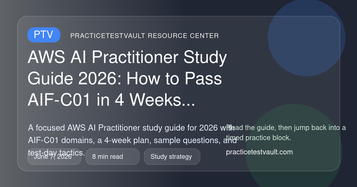 PracticeTestVault article illustration for AWS AI Practitioner Study Guide 2026: How to Pass AIF-C01 in 4 Weeks