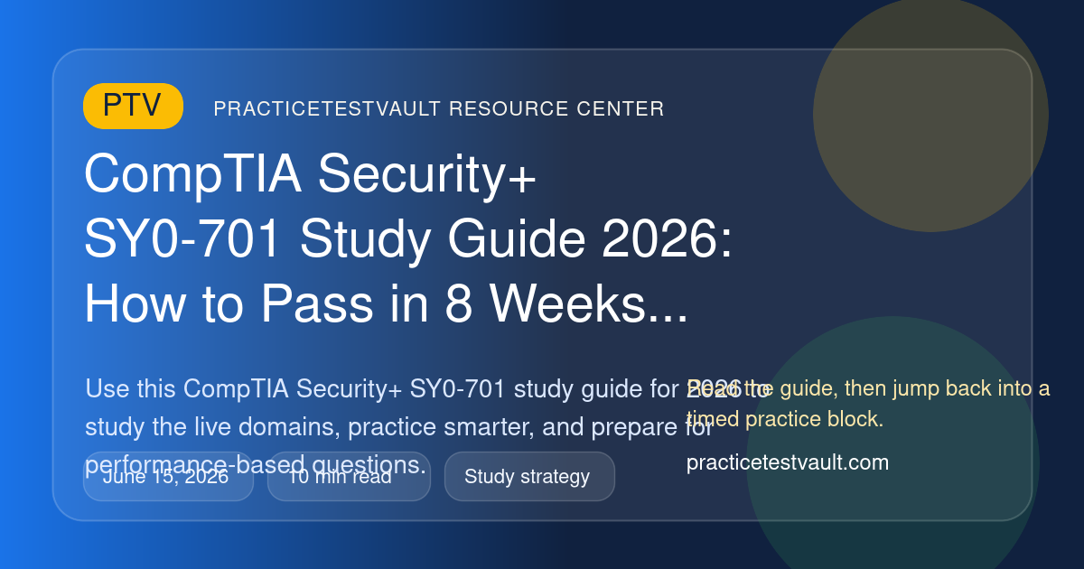 PracticeTestVault article illustration for CompTIA Security+ SY0-701 Study Guide 2026: How to Pass in 8 Weeks