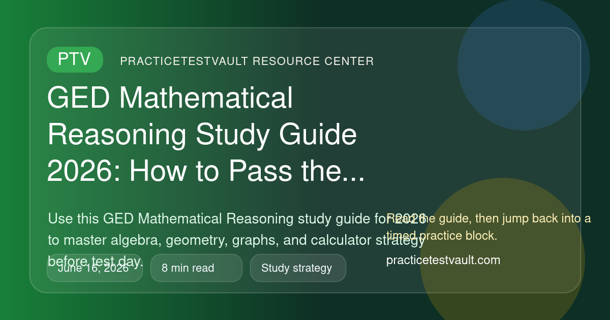 PracticeTestVault article illustration for GED Mathematical Reasoning Study Guide 2026: How to Pass the Math Test With a Smarter Plan