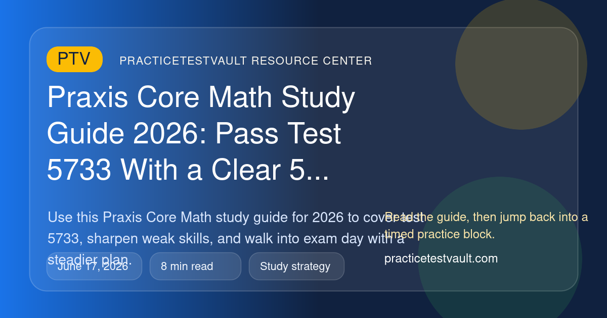 PracticeTestVault article illustration for Praxis Core Math Study Guide 2026: Pass Test 5733 With a Clear 5 Week Plan