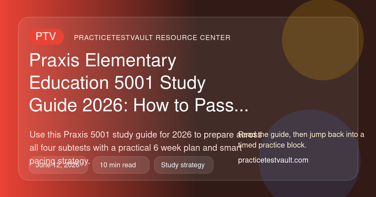 PracticeTestVault article illustration for Praxis Elementary Education 5001 Study Guide 2026: How to Pass the Multiple Subjects Exam