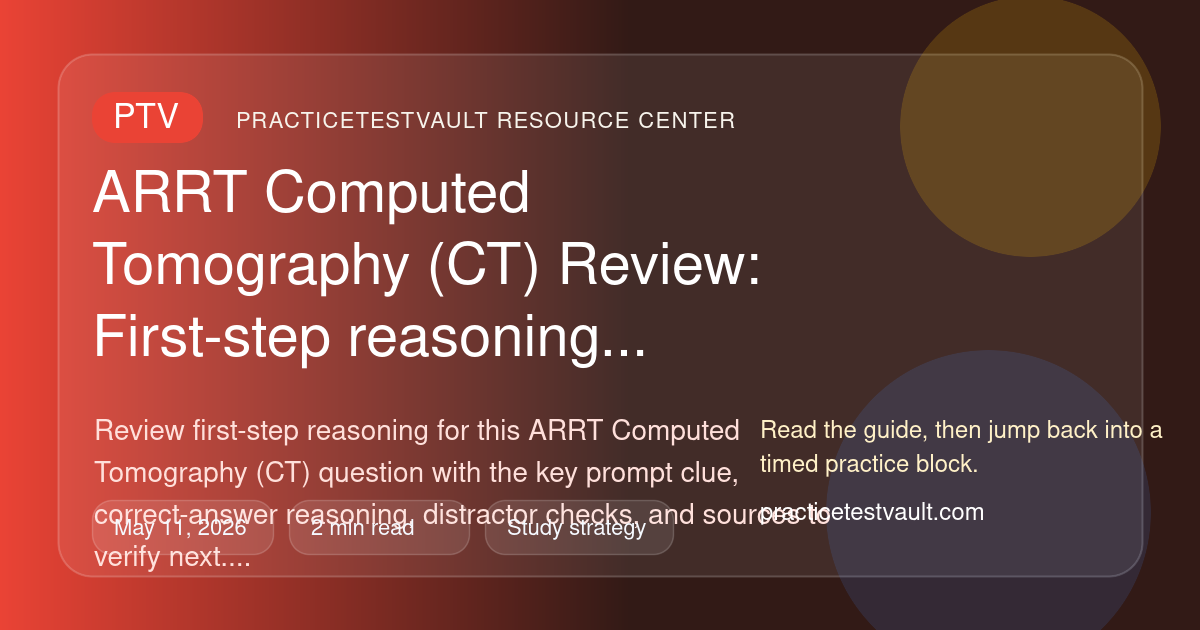 ARRT Computed Tomography (CT) Review: First-step reasoning ...