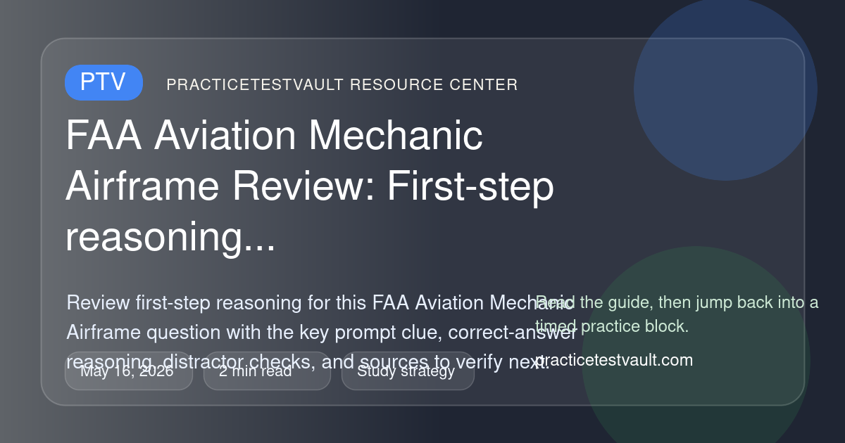 PracticeTestVault article illustration for FAA Aviation Mechanic Airframe Review: First-step reasoning