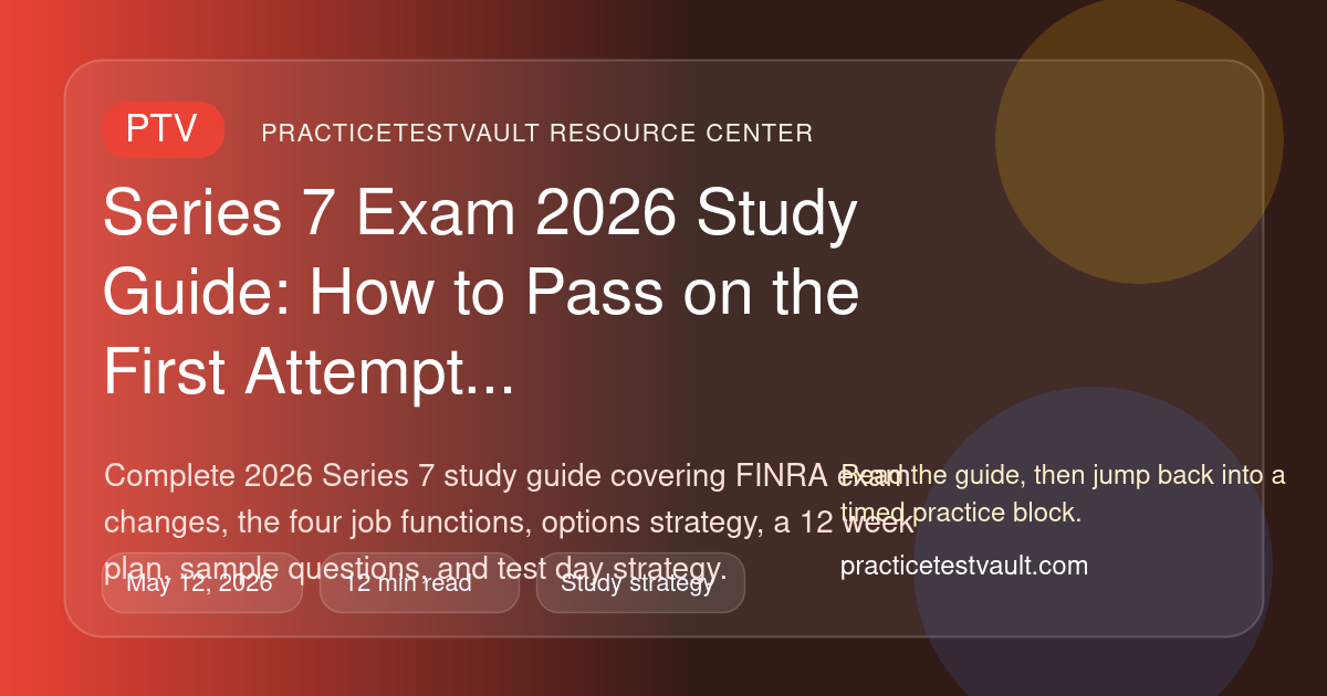 PracticeTestVault article illustration for Series 7 Exam 2026 Study Guide: How to Pass on the First Attempt