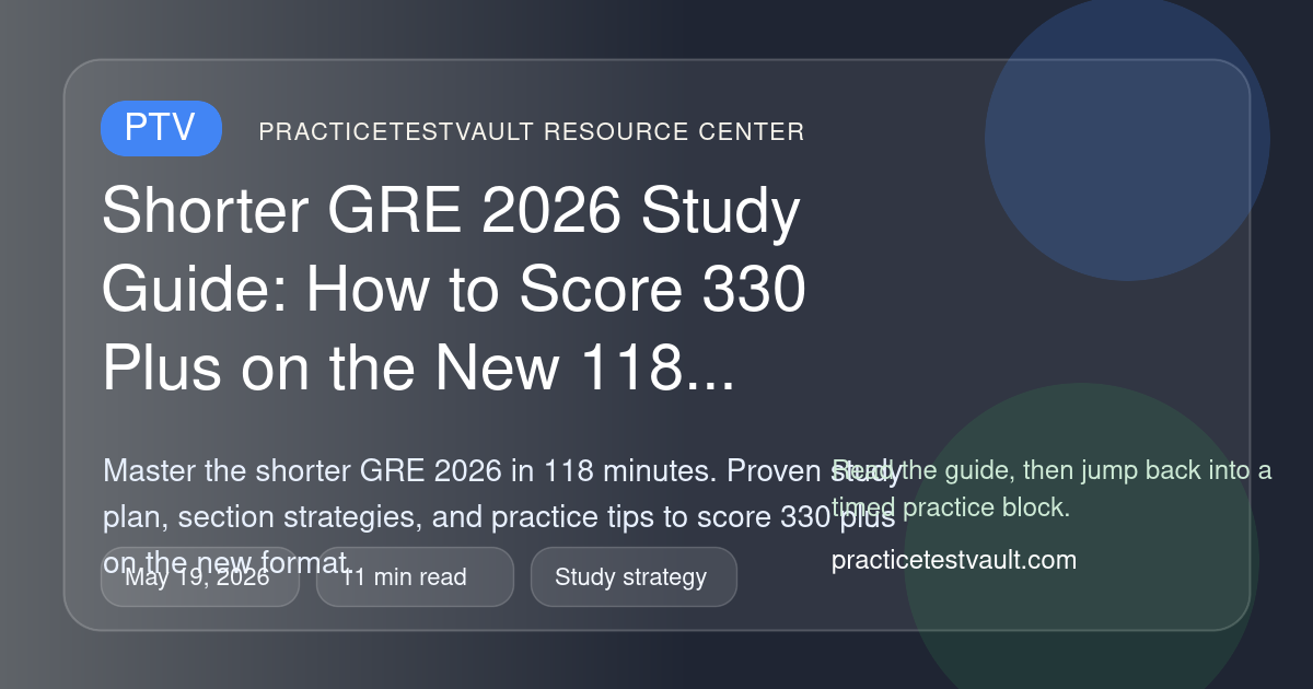 PracticeTestVault article illustration for Shorter GRE 2026 Study Guide: How to Score 330 Plus on the New 118 Minute Test